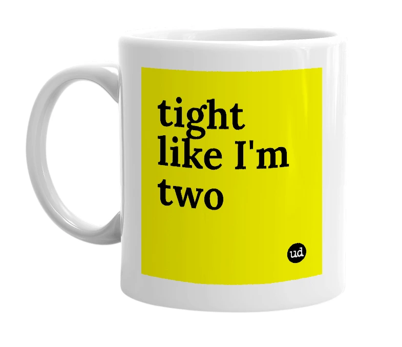 White mug with 'tight like I'm two' in bold black letters