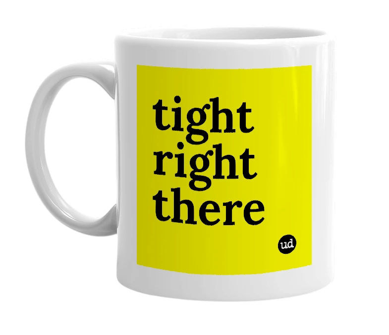 White mug with 'tight right there' in bold black letters