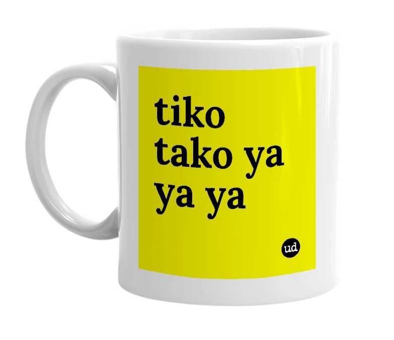 White mug with 'tiko tako ya ya ya' in bold black letters