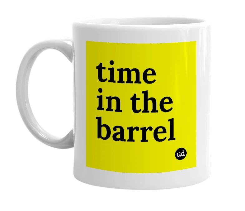 White mug with 'time in the barrel' in bold black letters