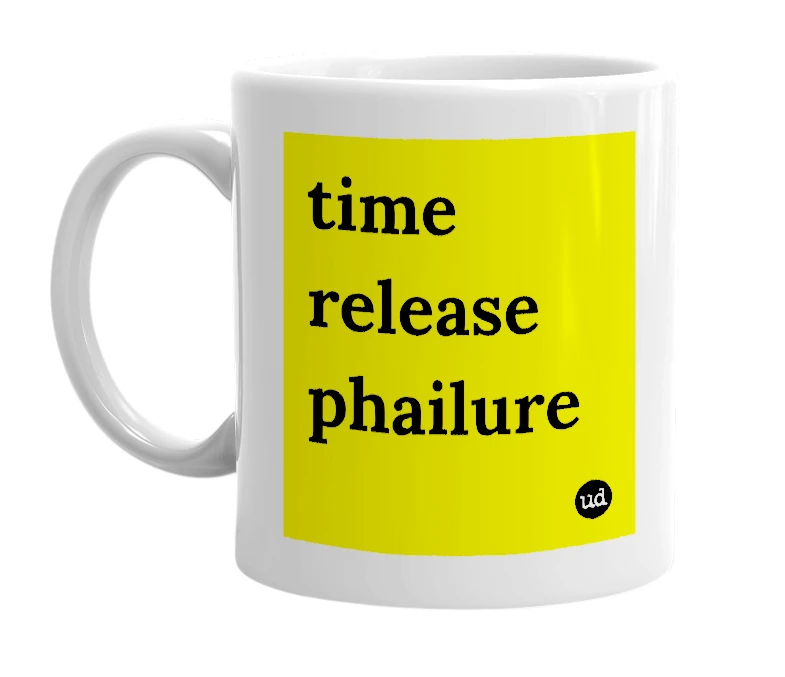 White mug with 'time release phailure' in bold black letters