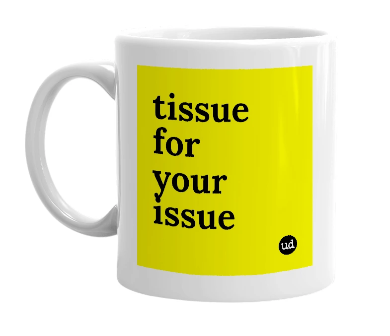 White mug with 'tissue for your issue' in bold black letters