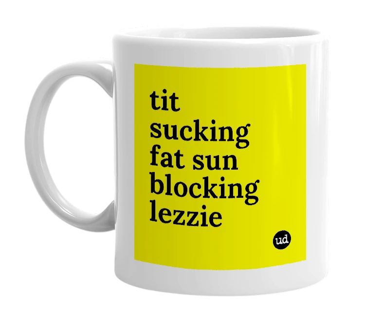 White mug with 'tit sucking fat sun blocking lezzie' in bold black letters