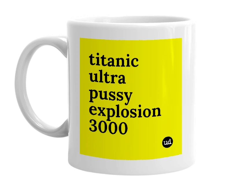 White mug with 'titanic ultra pussy explosion 3000' in bold black letters
