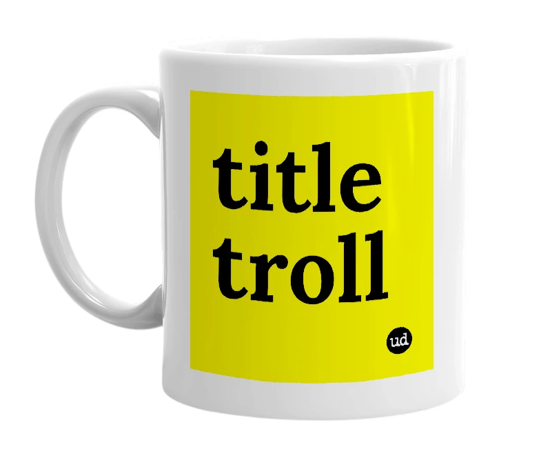 White mug with 'title troll' in bold black letters