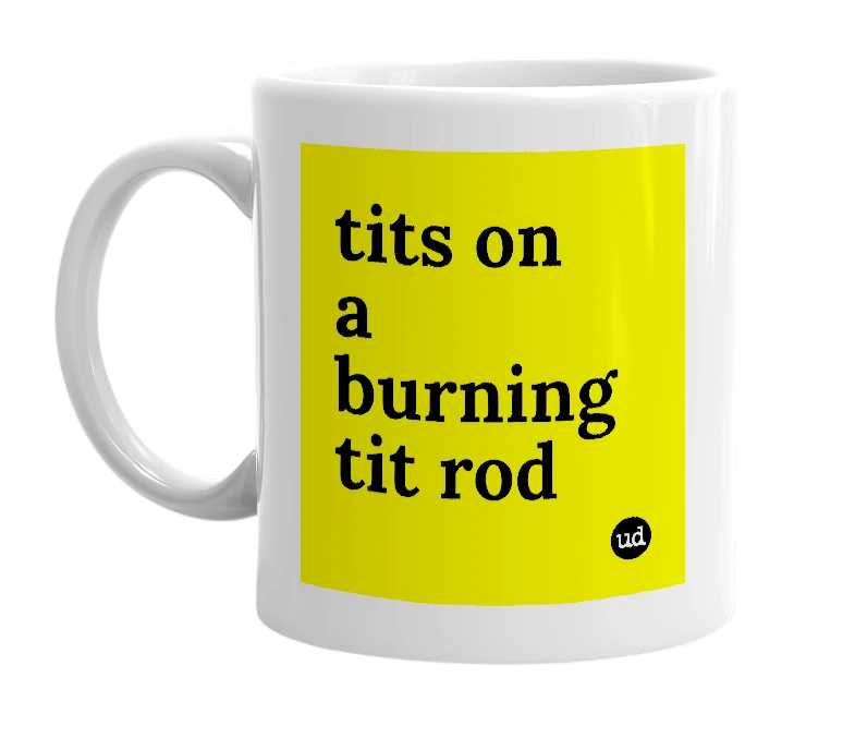 White mug with 'tits on a burning tit rod' in bold black letters