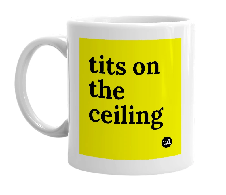 White mug with 'tits on the ceiling' in bold black letters