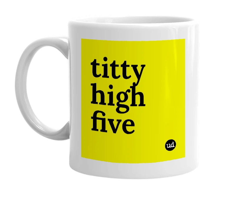 White mug with 'titty high five' in bold black letters