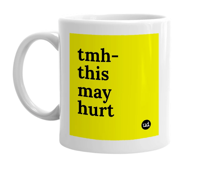 White mug with 'tmh-this may hurt' in bold black letters