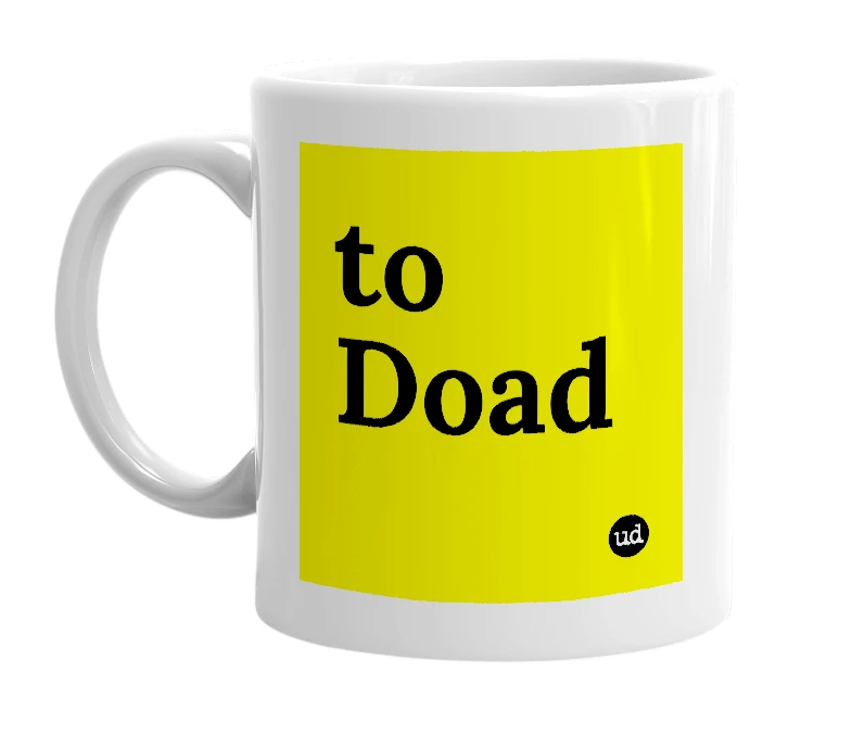 White mug with 'to Doad' in bold black letters