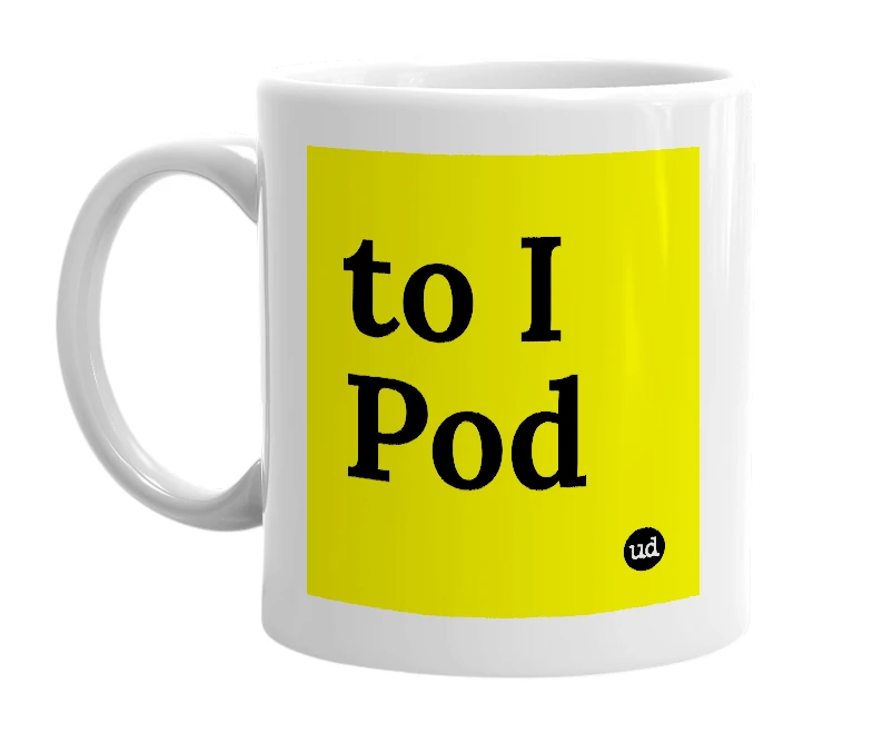 White mug with 'to I Pod' in bold black letters
