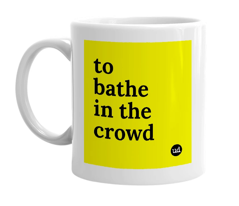 White mug with 'to bathe in the crowd' in bold black letters