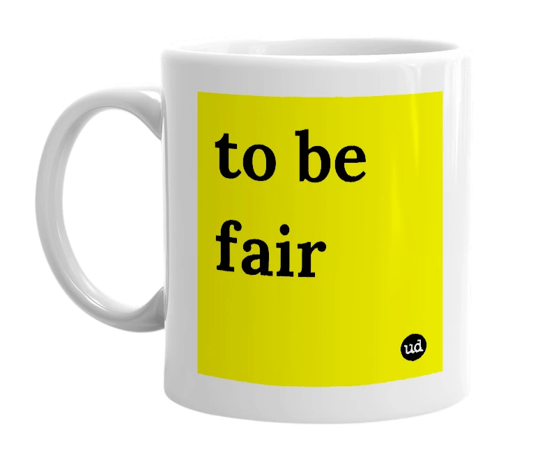 White mug with 'to be fair' in bold black letters