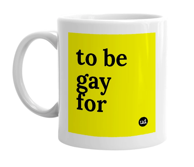 White mug with 'to be gay for' in bold black letters