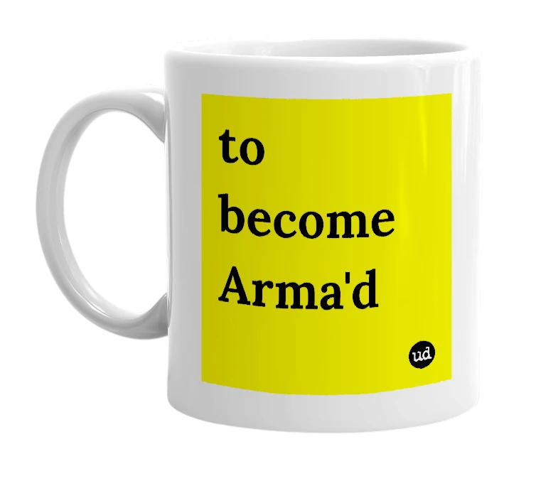 White mug with 'to become Arma'd' in bold black letters