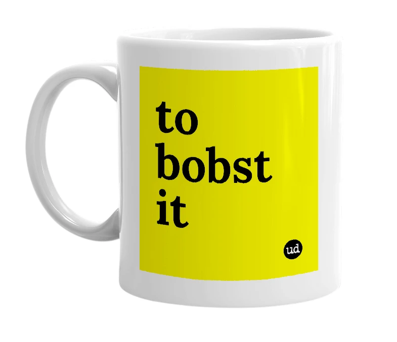 White mug with 'to bobst it' in bold black letters