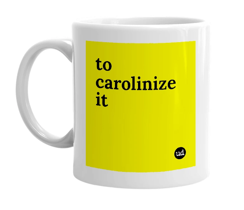 White mug with 'to carolinize it' in bold black letters