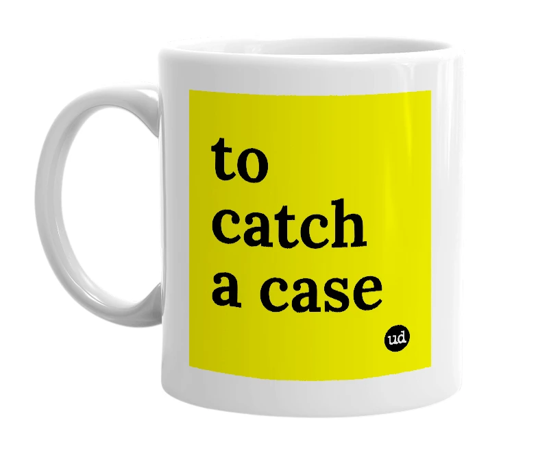 White mug with 'to catch a case' in bold black letters