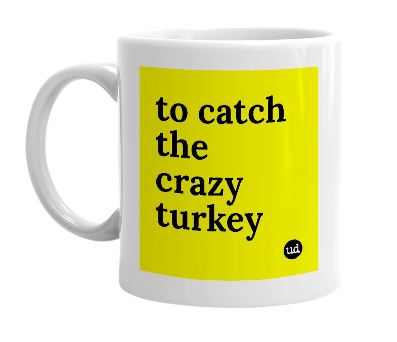 White mug with 'to catch the crazy turkey' in bold black letters