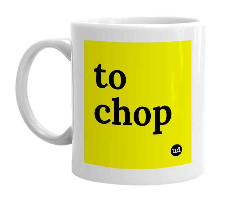 White mug with 'to chop' in bold black letters