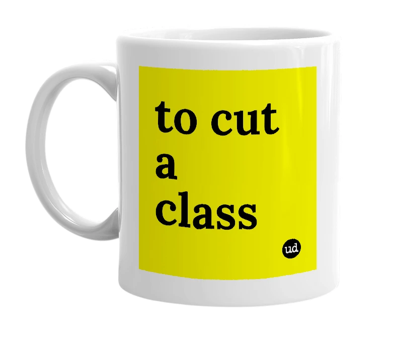 White mug with 'to cut a class' in bold black letters