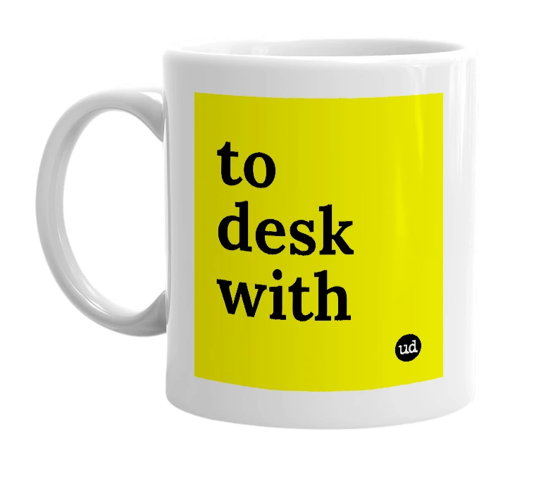White mug with 'to desk with' in bold black letters