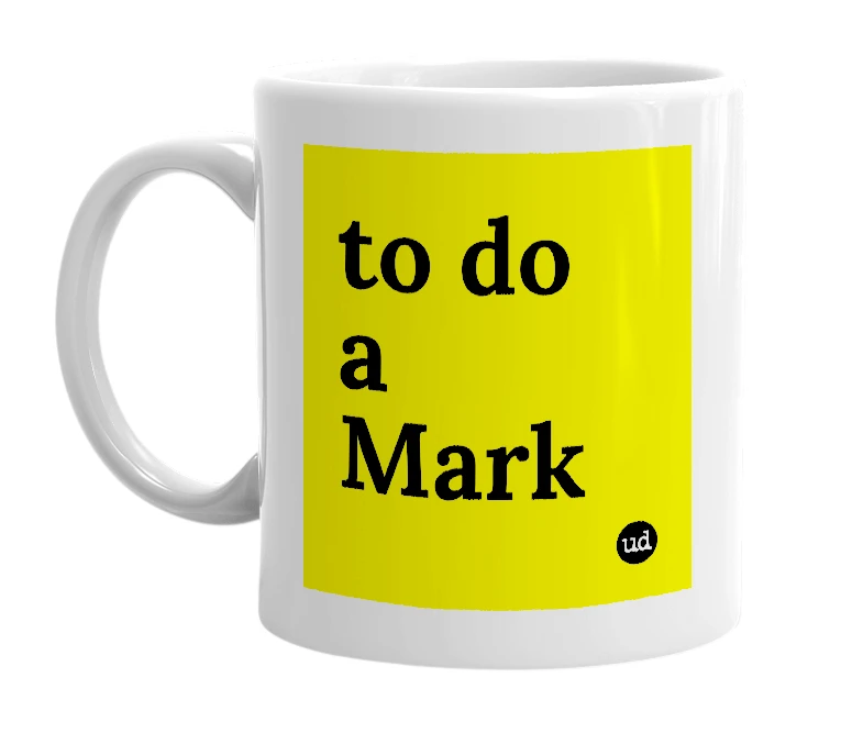 White mug with 'to do a Mark' in bold black letters