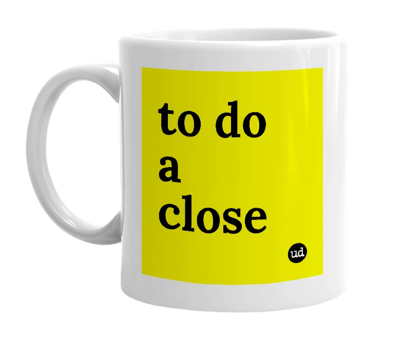 White mug with 'to do a close' in bold black letters