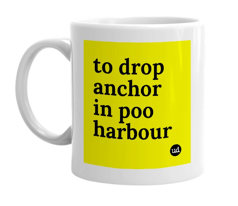 White mug with 'to drop anchor in poo harbour' in bold black letters