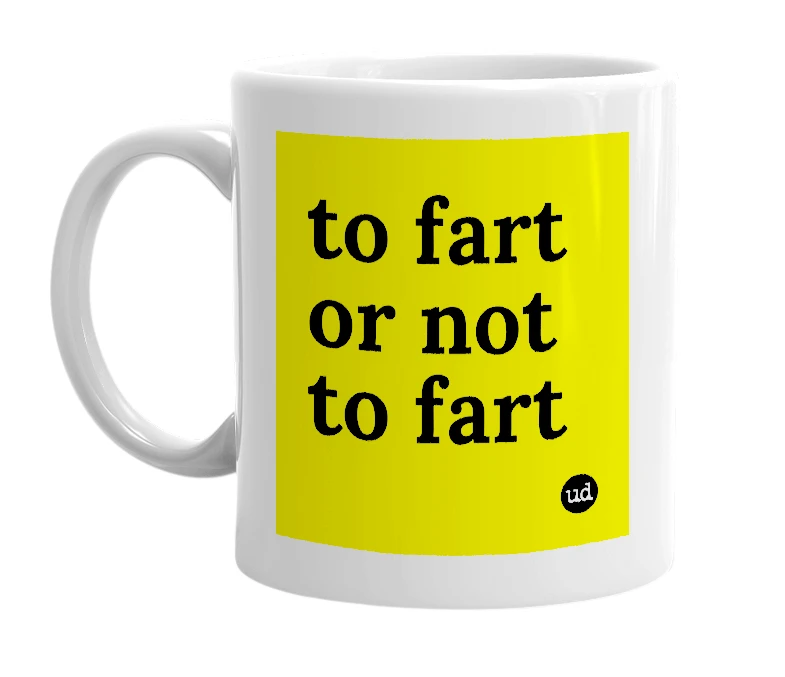 White mug with 'to fart or not to fart' in bold black letters