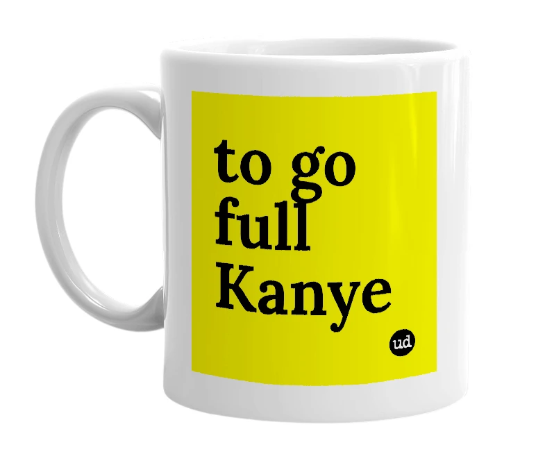White mug with 'to go full Kanye' in bold black letters