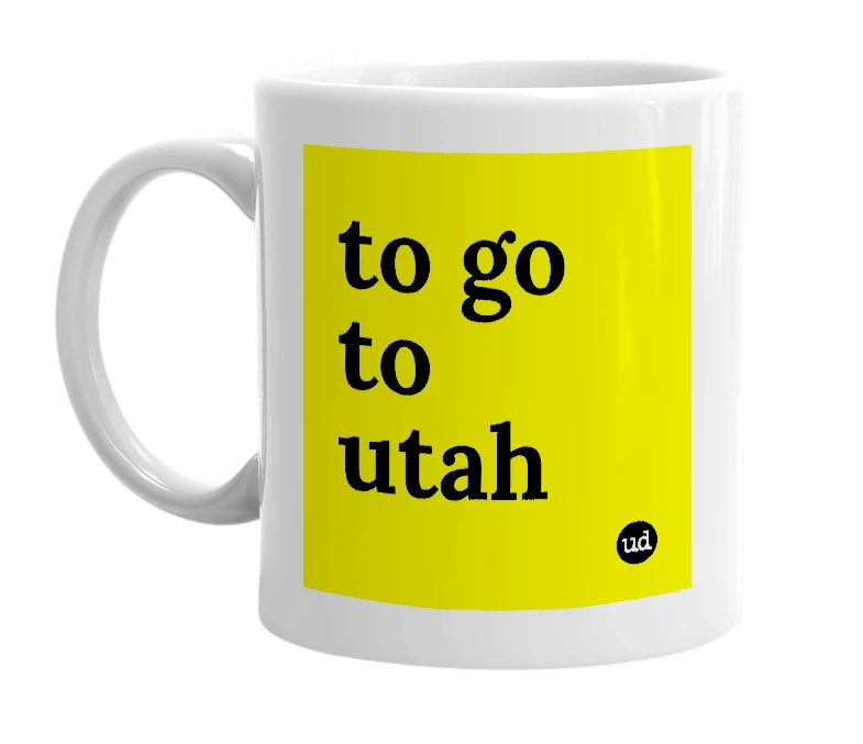 White mug with 'to go to utah' in bold black letters