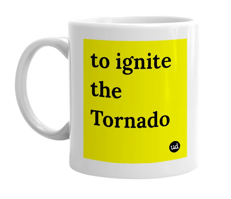White mug with 'to ignite the Tornado' in bold black letters