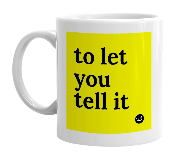 White mug with 'to let you tell it' in bold black letters