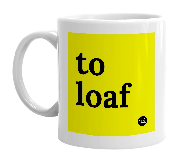 White mug with 'to loaf' in bold black letters