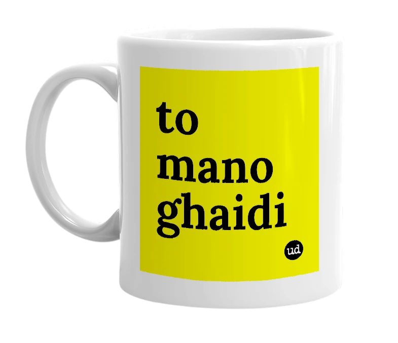 White mug with 'to mano ghaidi' in bold black letters