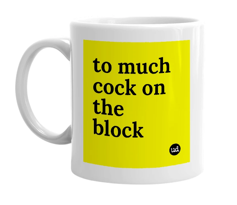 White mug with 'to much cock on the block' in bold black letters