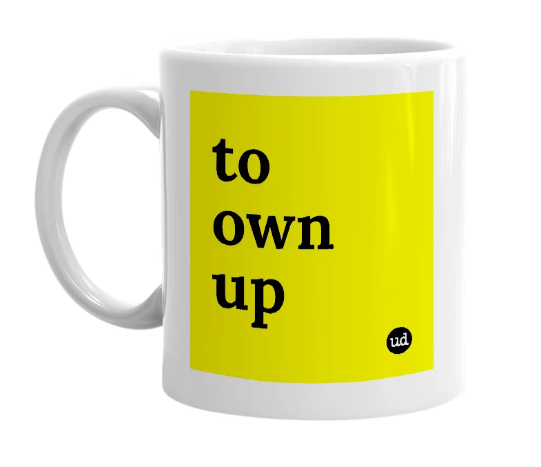 White mug with 'to own up' in bold black letters