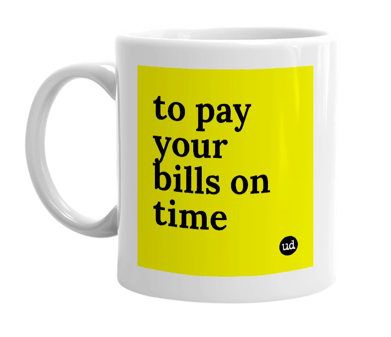 White mug with 'to pay your bills on time' in bold black letters