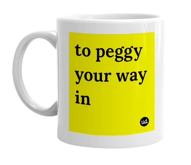 White mug with 'to peggy your way in' in bold black letters
