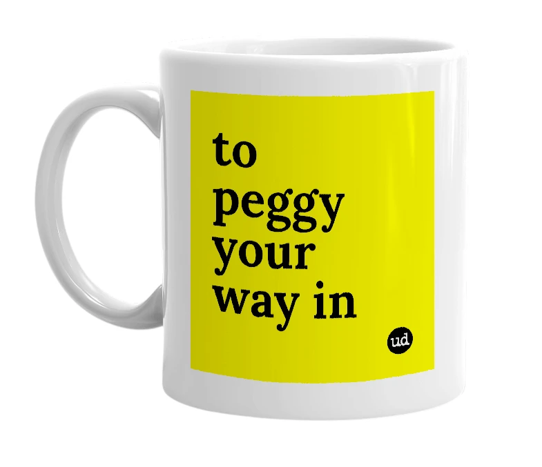 White mug with 'to peggy your way in' in bold black letters