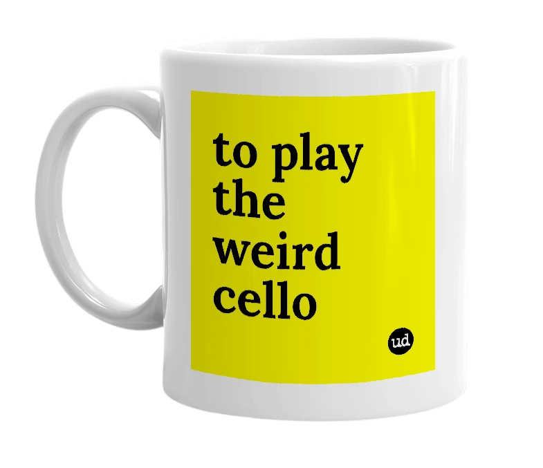 White mug with 'to play the weird cello' in bold black letters