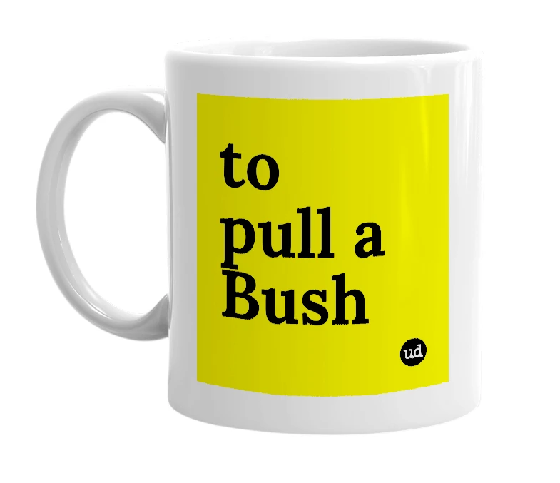 White mug with 'to pull a Bush' in bold black letters