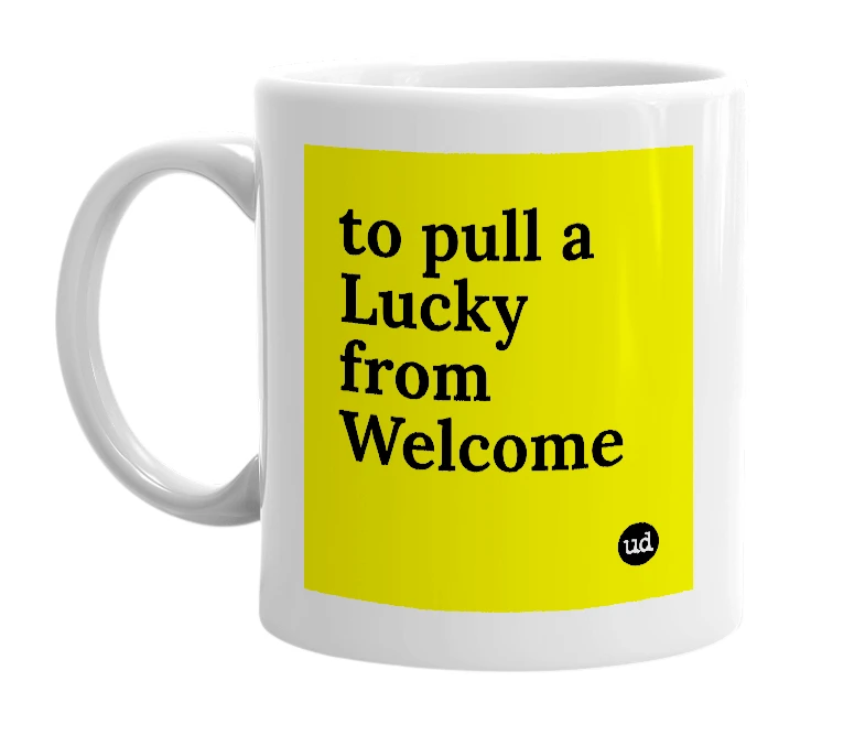 White mug with 'to pull a Lucky from Welcome' in bold black letters