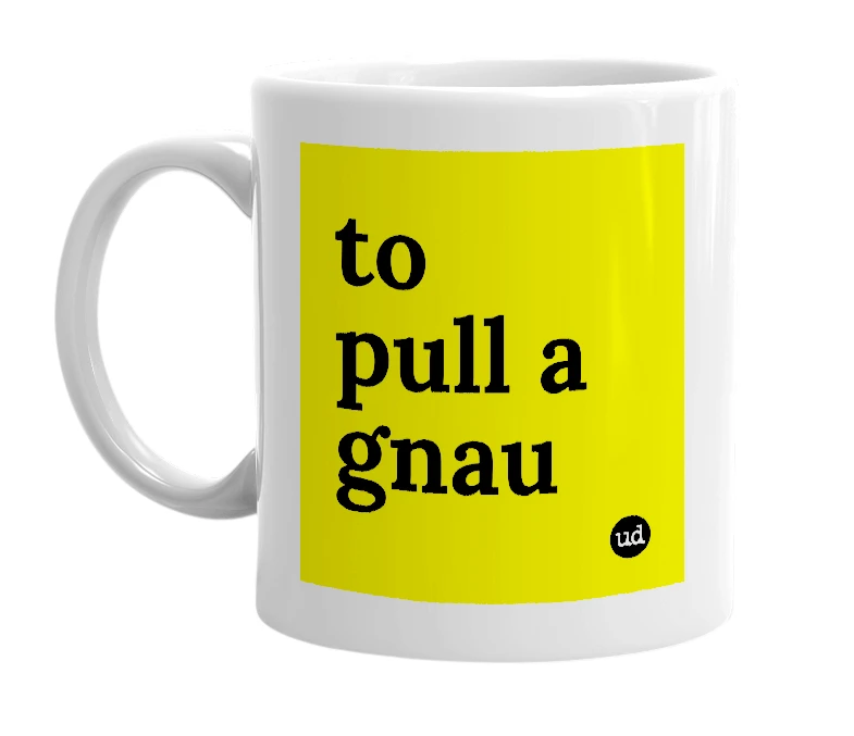 White mug with 'to pull a gnau' in bold black letters