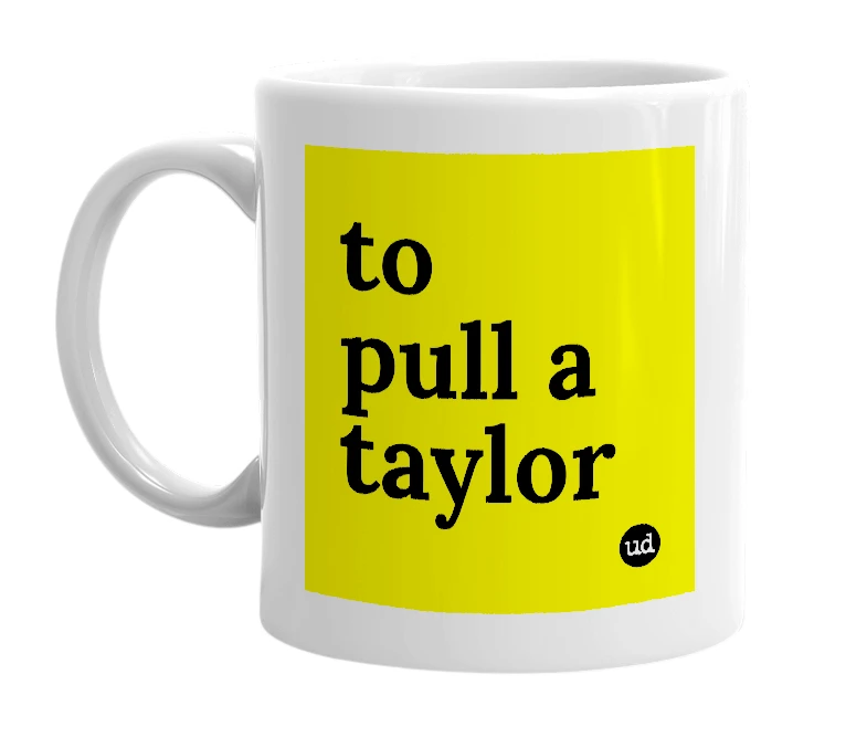 White mug with 'to pull a taylor' in bold black letters