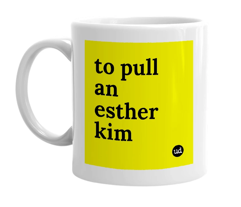 White mug with 'to pull an esther kim' in bold black letters