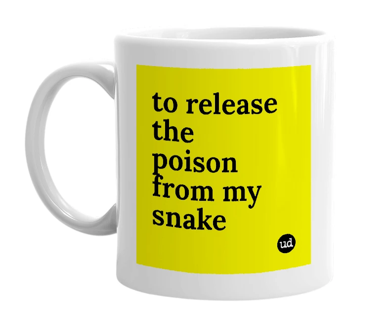 White mug with 'to release the poison from my snake' in bold black letters