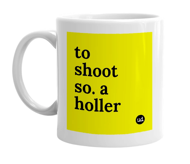 White mug with 'to shoot so. a holler' in bold black letters