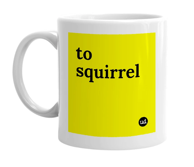 White mug with 'to squirrel' in bold black letters